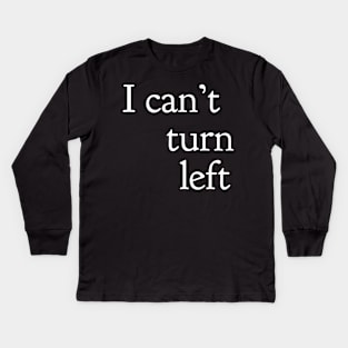 I Can't Turn Left Kids Long Sleeve T-Shirt